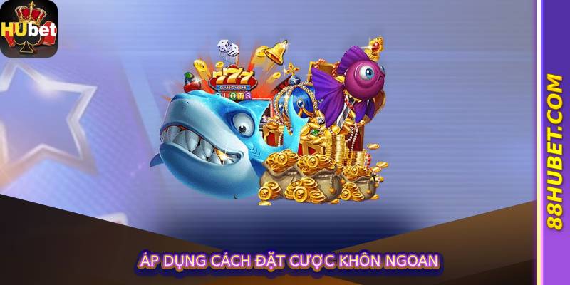 Áp dụng cách đặt cược khôn ngoan