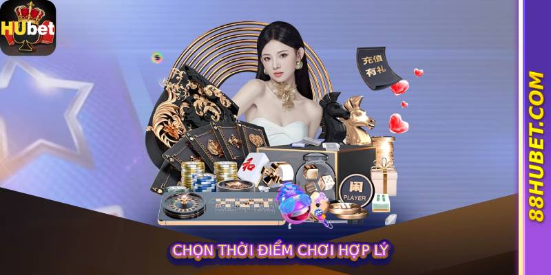 Chọn thời điểm chơi hợp lý