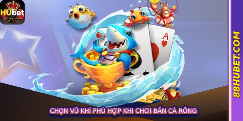 Chọn vũ khí phù hợp khi chơi bắn cá rồng