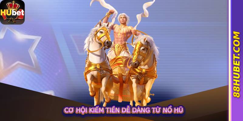 Cơ hội kiếm tiền dễ dàng từ Nổ Hũ