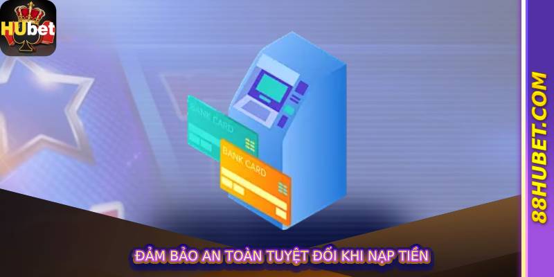 Đảm bảo an toàn tuyệt đối khi nạp tiền