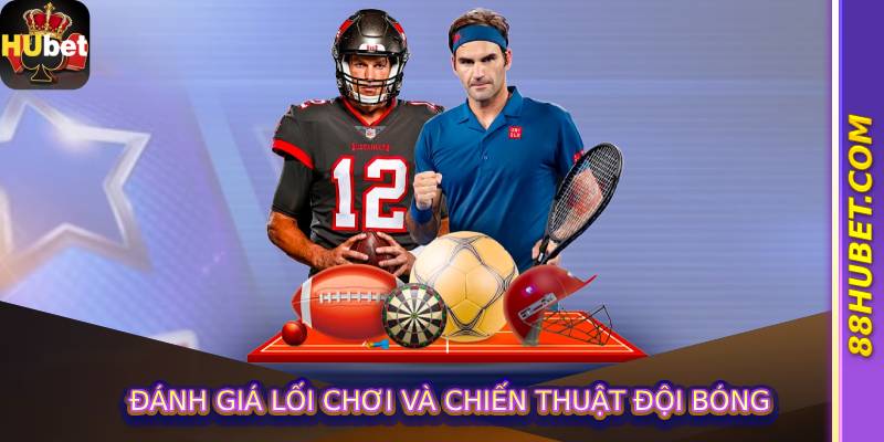 Đánh giá lối chơi và chiến thuật đội bóng
