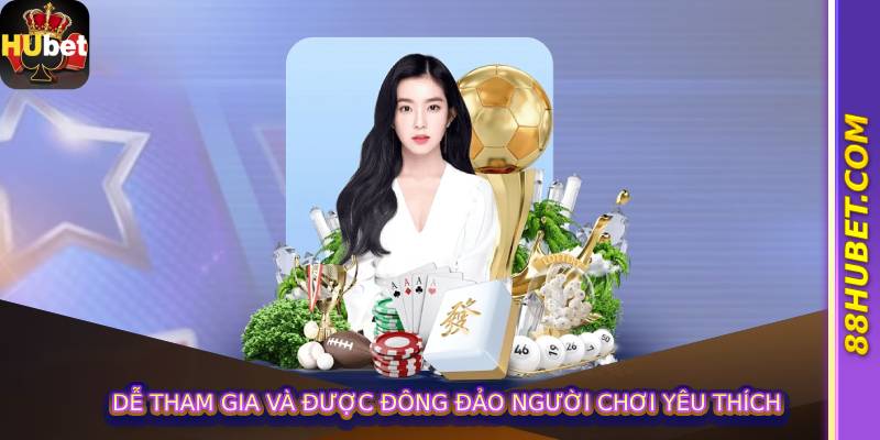Dễ tham gia và được đông đảo người chơi yêu thích