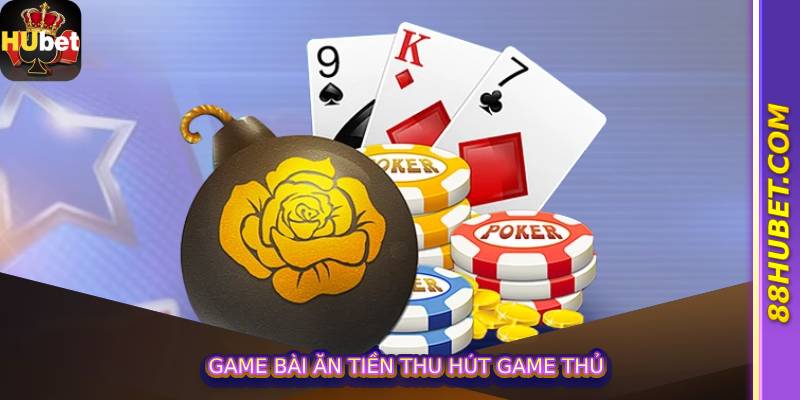 Game bài ăn tiền thu hút game thủ