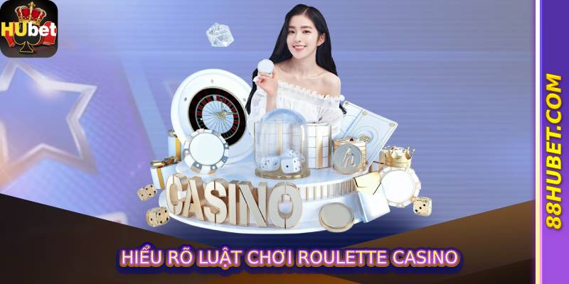 Hiểu rõ luật chơi Roulette casino