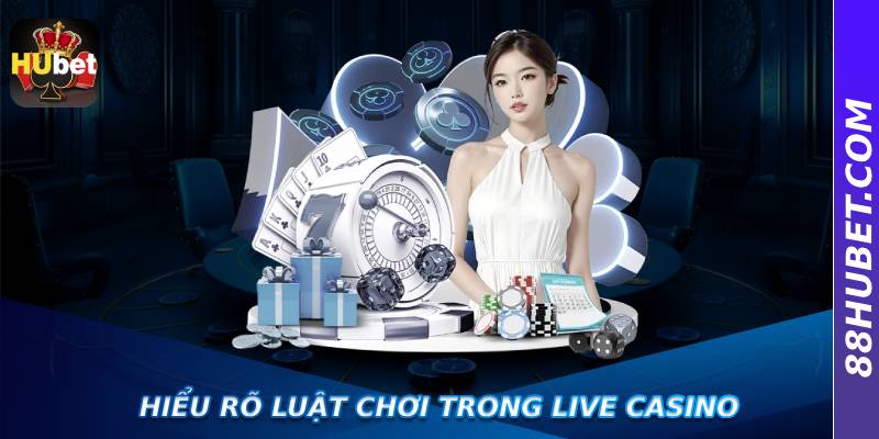 Hiểu rõ luật chơi trong live casino