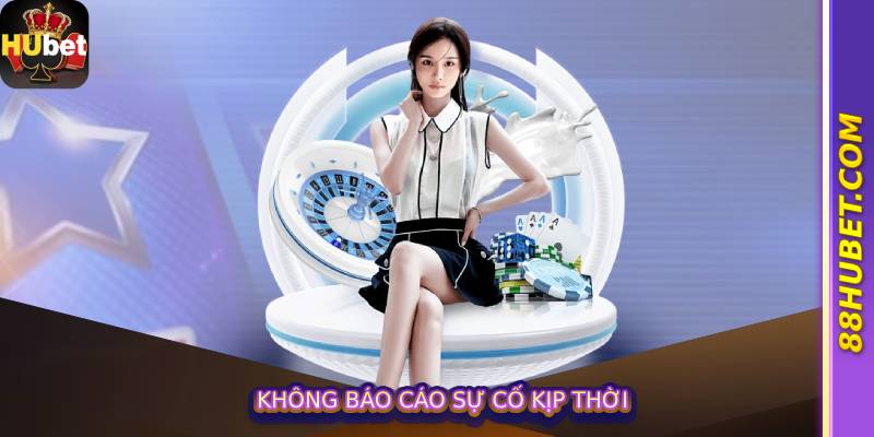 Không báo cáo sự cố kịp thời