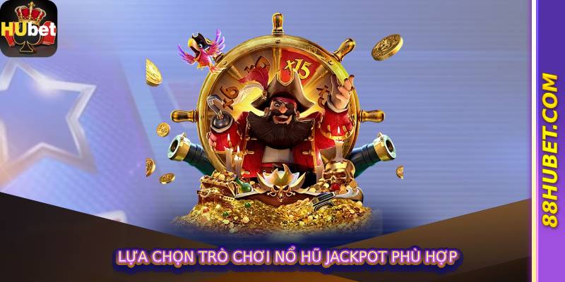 Lựa chọn trò chơi Nổ Hũ Jackpot phù hợp