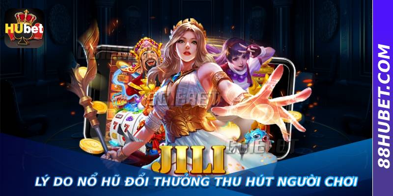 Lý do Nổ Hũ Đổi Thưởng thu hút người chơi