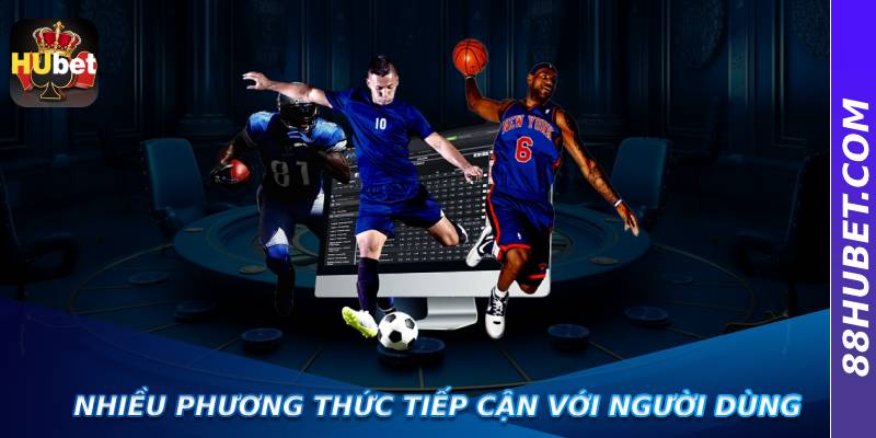 Nhiều phương thức tiếp cận với người dùng
