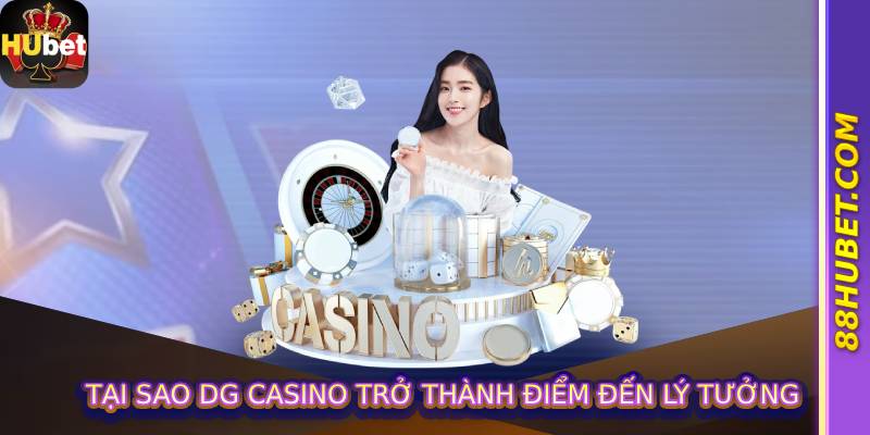 Tại sao DG Casino trở thành điểm đến lý tưởng