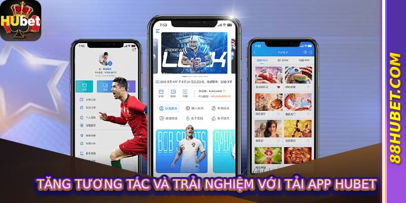 Tăng tương tác và trải nghiệm với tải app hubet