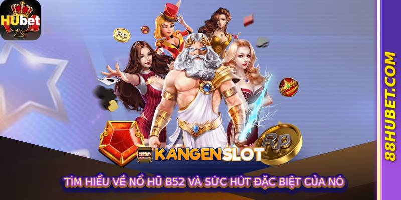Tìm hiểu về Nổ Hũ B52 và sức hút đặc biệt của nó