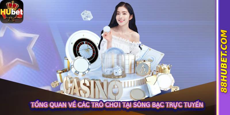 Tổng quan về các trò chơi tại sòng bạc trực tuyến