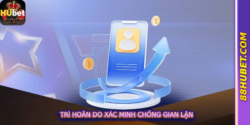 Trì hoãn do xác minh chống gian lận