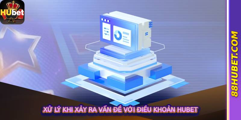 Xử lý khi xảy ra vấn đề với Điều Khoản Hubet